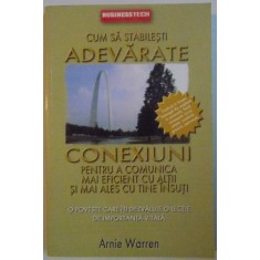CUM SA STABILESTI ADEVARATE CONEXIUNI PENTRU A COMUNICA MAI EFICIENT CU ALTII SI MAI ALES CU TINE INSUTI de ANNIE WARREN , 2006
