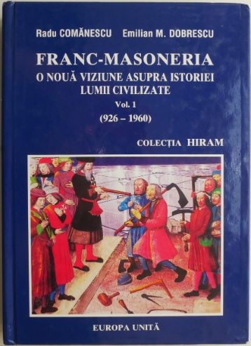 Franc-masoneria. O noua viziune asupra istoriei lumii civilizate, vol. 1 (926-1960) &ndash; Radu Comanescu, Emilian M. Dobrescu