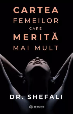 Cartea Femeilor Care Merita Mai Mult, Shefali Tsabary - Editura Bookzone foto