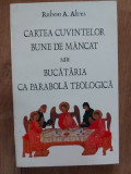 Cartea cuvintelor bune de mancat sau bucataria ca parabola teologica- Rubem A. Alves