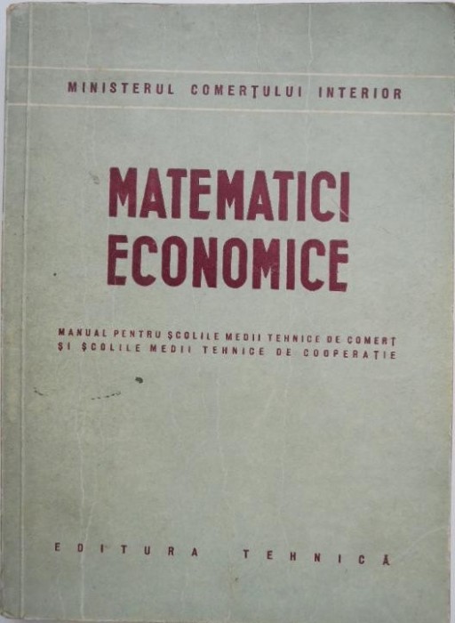 Matematici economice. Manual pentru scolile medii tehnice de comert si scolile medii tehnice de cooperatie