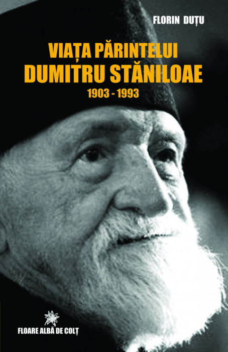 Viața Părintelui Dumitru Stăniloae (1903-1993) - Florin DUȚU