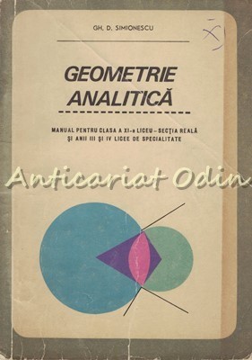 Geometrie Analitica. Manual Pentru Anul III Liceu - Gh. D. Simionescu foto