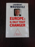 EUROPE, IL FAUT TOUT CHANGER - LAURENT WAUQUIEZ (CARTE IN LIMBA FRANCEZA)