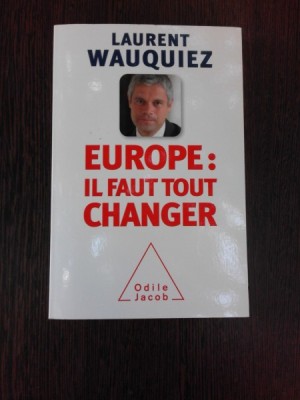 EUROPE, IL FAUT TOUT CHANGER - LAURENT WAUQUIEZ (CARTE IN LIMBA FRANCEZA) foto