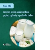 Carte: Cercetari privind competitivitatea pe piata laptelui si produselor lactate - Autor Maria Nica