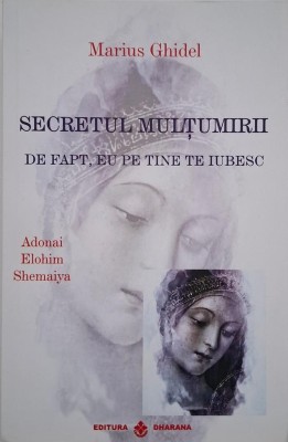 Secretul multumirii. De fapt, eu pe tine te iubesc. Adonai Elohim Shemaiya - Marius Ghidel foto