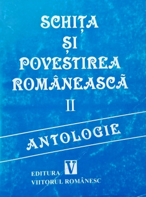 SCHIȚA ȘI POVESTIREA ROM&amp;Acirc;NEASCĂ. ANTOLOGIE. VOL 2 foto