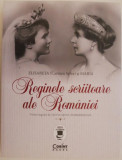 Reginele scriitoare ale Romaniei &ndash; Elisabeta (Carmen Sylva) si Maria