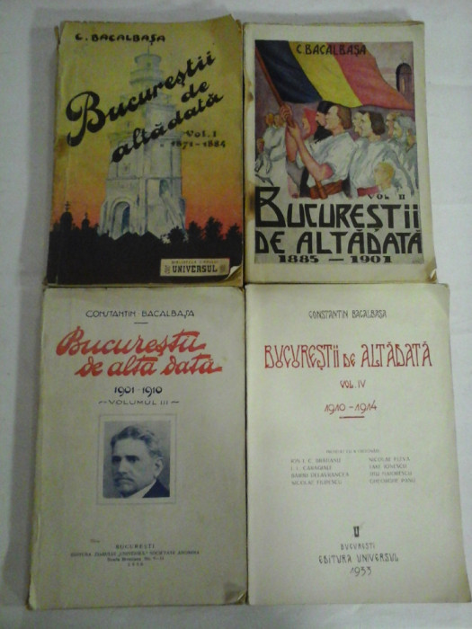 BUCURESTII DE ALTADATA 4 Volume Prima Editie: vol.I(1871-1884); vol.II(1885-1901); vol.III(1901-1910); vol.IV(1910-1914) - CONSTANTIN