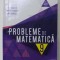 PROBLEME DE MATEMATICA , PENTRU CLASA A -IX- A de LUCIAN DRAGOMIR ...OVIDIU BADESCU , 2019