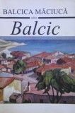 Balcica Maciuca - Balcic (Semne, 2013, 220 pag) monografie Balchik Balcicul Litoralul romanesc Regina Maria colonie artisti romani Romania interbelica