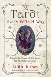 Tarot Every Witch Way: Unlock the Power of the Cards for Spellcraft &amp; Magic