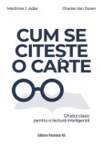 Cum se citeste o carte. Ghidul clasic pentru o lectura inteligenta. Editia a 2-a/Mortimer J. Adler, Charles Van Doren, Paralela 45