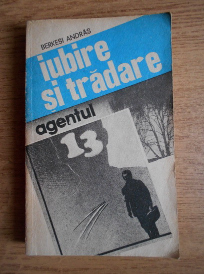 Berkesi Andras - Iubire si tradare. Agentul 13