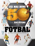 Cei mai buni 50 de jucatori de fotbal - carte ilustrata pentru copii 7+
