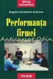 Performanta Firmei - Bogdan-Constantin Andronic, Polirom, Economie, 2000, 260 pagini