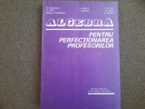 ALGEBRA PENTRU PERFECȚIONAREA PROFESORILOR - BECHEANU, DINCA, ION D ION 1983