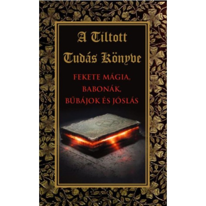 A tiltott tud&aacute;s k&ouml;nyve - Fekete m&aacute;gia,babon&aacute;k,bűb&aacute;jok &eacute;s j&oacute;sl&aacute;s