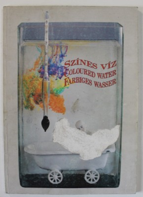 COLOURED WATER , CATALOG DE EXPOZITIE COLECTIVA , TEXT IN MAGHIARA , ENGLEZA , GERMANA , 1993, COPERTA FATA CU DEFECT* foto