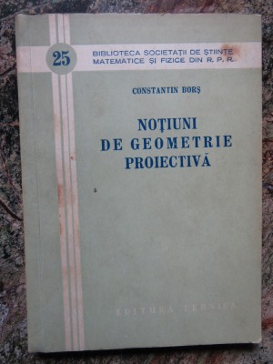 Constantin Bors - Notiuni De Geometrie Proiectiva foto