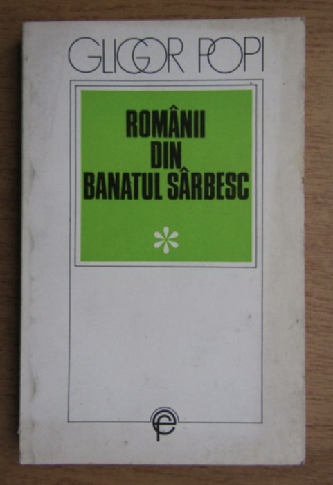 Romanii din Banatul sarbesc in secolele XVIII-XX Pagini de istorie si cultura Dr. Gligor Popi