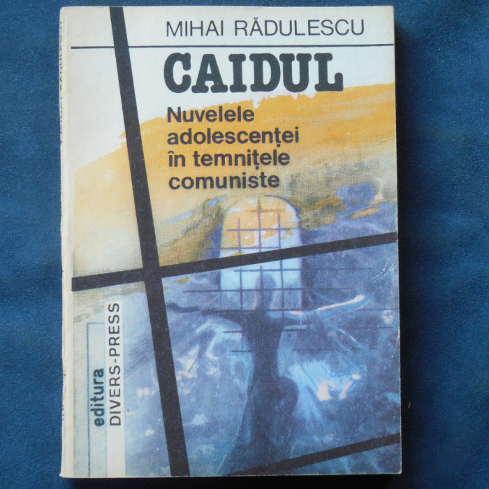 CAIDUL - NUVELELE ADOLESCENTEI IN TEMNITELE COMUNISTE - MIHAI RADULESCU