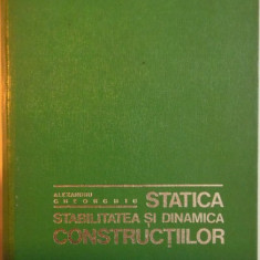 STATICA, STABILITATEA SI DINAMICA CONSTRUCTIILOR, EDITIA A II - A de ALEXANDRU GHEORGHIU, 1974