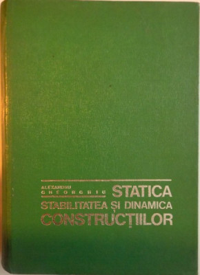 STATICA, STABILITATEA SI DINAMICA CONSTRUCTIILOR, EDITIA A II - A de ALEXANDRU GHEORGHIU, 1974 foto