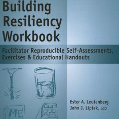 The Building Resiliency Workbook: Facilitator Reproducible Self-Assessments, Exercises & Educational Handouts