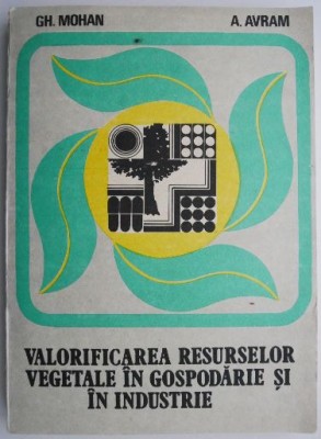 Valorificarea resurselor vegetale in gospodarie si in industrie &amp;ndash; Gh. Mohan, A. Avram foto
