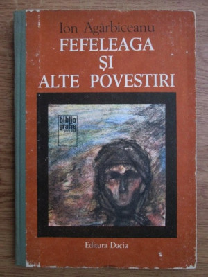 Ion Agarbiceanu - Fefeleaga si alte povestiri (1981, editie cartonata) foto