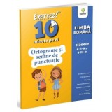 Exersez 10 minute pe zi! Limba romana clasele a II-a si a III-a - Ortograme si semne de punctuatie