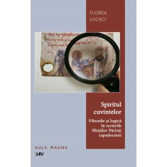 Spiritul cuvintelor. Filosofie si logica in scrierile Sfintilor Parinti capadocieni &ndash; Florea Lucaci