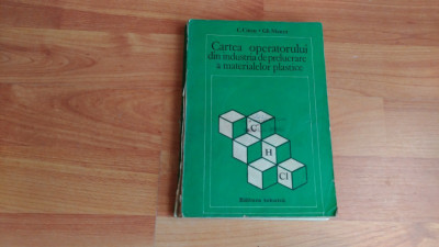 CARTEA OPERATORULUI DIN INDUSTRIA DE PRELUCRARE A MATERIALELOR PLASTICE- C. CINCU * GH. MANEA foto