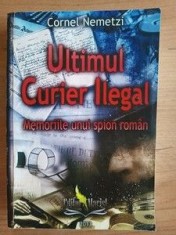 Ultimul Curier Ilegal Memoriile unui spion roman- Cornel Nemetzi foto
