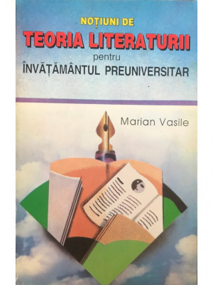 Marian Vasile - Noțiuni de teoria literaturii pentru &amp;icirc;nvățăm&amp;acirc;ntul preuniversitar (editia 1996) foto