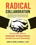 Radical Collaboration: Five Essential Skills to Overcome Defensiveness and Build Successful Relationships