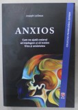 ANXIOS , CUM NE AJUTA CREIERUL SA INTELEGEM SI SA TRATAM FRICA SI ANXIETATEA de JOSEPH LeDOUX , 2018 * LIPSA MIC FRAGMENT COPERTA SPATE