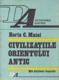 Horia C. Matei - Civilizațiile Orientului antic. Mic dicționar biografic foto