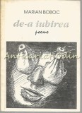 De-a Iubirea - Marian Boboc - Roman cu Autograf, Editura Galeriile de Arta Cameleonul, Petrosani, 1994