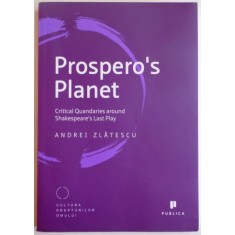 PROSPERO`S PLANET, CRITICAL QUANDARIES AROUND SHAKESPEARE`S LAST PLAY de ANDREI ZLATESCU, 2014