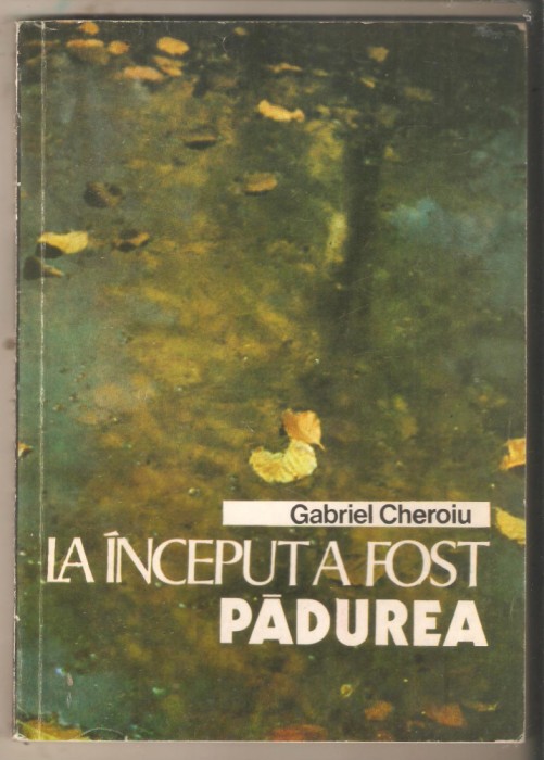 Gabriel Gheroiu-La inceput a fost padurea