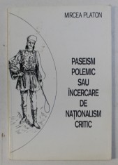 PASEISM POLEMIC SAU INCERCARE DE NATIONALISM CRITIC de MIRCEA PLATON , 1996 foto