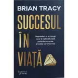 SUCCESUL IN VIATA. DEPRINDERI SI STRATEGII CARE ITI DEBLOCHEAZA PUTERILE ASCUNSE SI CALEA SPRE SUCCES-BRIAN-256742