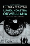 Cumpara ieftin Lumea Noastra Orwelliana, Thierry Wolton - Editura Humanitas