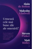 Urmeaza cele mai bune zile ale omenirii? - Alain de Botton, Malcolm Gladwell, Steven Pinker, Matt Ridley