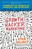 Growth Hacker Marketing by Ryan Holiday: PR, Advertising - Updated Edition. Business &amp; Startups Guide