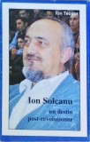 Ion Solcanu, Un Destin Post-Revolutionar - Ion Teodor (2010) Biografie, Editura Tipomoldova, Carte in Romana