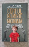 CORPUL NU MINTE NICIODATA - Alice Miller, 2022